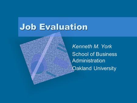 Job Evaluation Kenneth M. York School of Business Administration Oakland University.