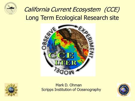California Current Ecosystem (CCE) Long Term Ecological Research site Mark D. Ohman Scripps Institution of Oceanography.