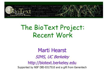 The BioText Project: Recent Work Marti Hearst SIMS, UC Berkeley  Supported by NSF DBI-0317510 and a gift from Genentech.