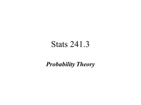 Stats 241.3 Probability Theory.