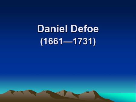 Daniel Defoe (1661—1731). Robinson Crusoe (1719) 1. The hero 1). an embodiment of the Spirit of individual enterprise and colonial expansion; 2). an empire-builder,