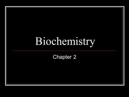 Biochemistry Chapter 2. Matter Anything that occupies space and has mass Mass The quantity of matter an object has.