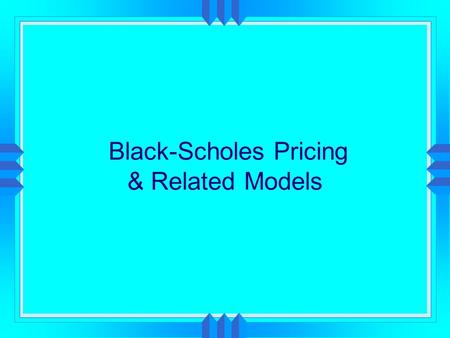Black-Scholes Pricing & Related Models. Option Valuation  Black and Scholes  Call Pricing  Put-Call Parity  Variations.