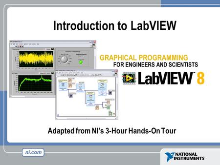Adapted from NI’s 3-Hour Hands-On Tour Introduction to LabVIEW.