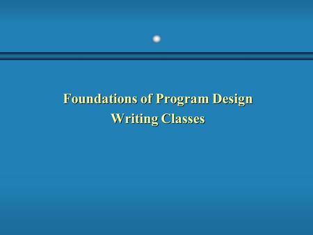 Foundations of Program Design Writing Classes. 2 Objects b An object has: state - descriptive characteristicsstate - descriptive characteristics behaviors.