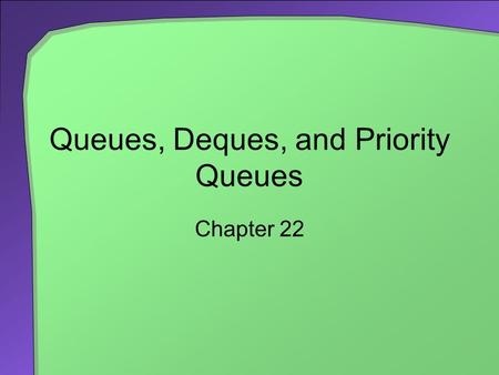 Queues, Deques, and Priority Queues Chapter 22. 2 Chapter Contents Specifications for the ADT Queue Using a Queue to Simulate a Waiting Line The Classes.