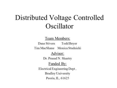 Distributed Voltage Controlled Oscillator Team Members: Dane StiversTodd Beyer Tim MacShaneMonica Studnicki Advisor: Dr. Prasad N. Shastry Funded By: Electrical.