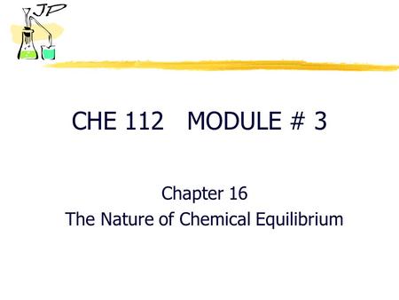 CHE 112 MODULE # 3 Chapter 16 The Nature of Chemical Equilibrium.
