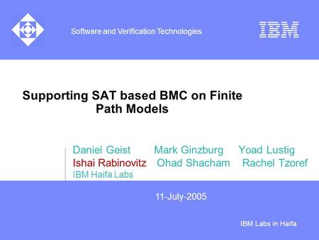 IBM Labs in Haifa Software and Verification Technologies Supporting SAT based BMC on Finite Path Models Daniel Geist Mark Ginzburg Yoad Lustig Ishai Rabinovitz.