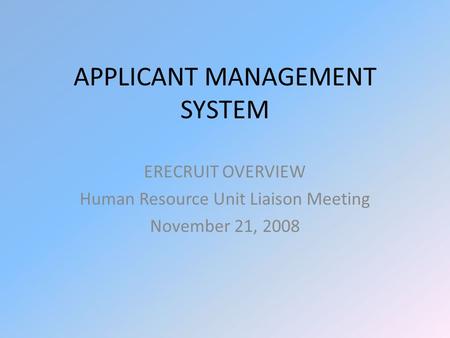 APPLICANT MANAGEMENT SYSTEM ERECRUIT OVERVIEW Human Resource Unit Liaison Meeting November 21, 2008.