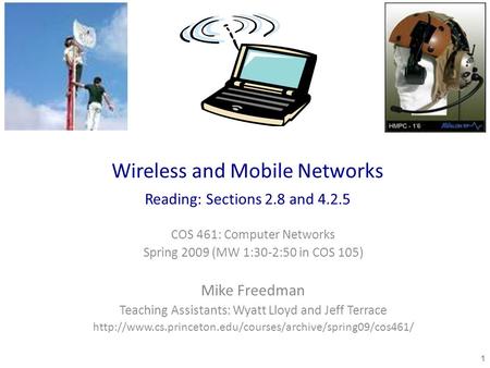 Wireless and Mobile Networks Reading: Sections 2.8 and 4.2.5 COS 461: Computer Networks Spring 2009 (MW 1:30-2:50 in COS 105) Mike Freedman Teaching Assistants: