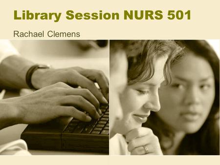 Library Session NURS 501 Rachael Clemens. Agenda Library Overview (Brochure) Nursing Literature >> Concept Analysis Database Instruction (CINAHL handout)