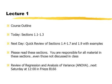 Lecture 1 zCourse Outline zToday: Sections 1.1-1.3 zNext Day: Quick Review of Sections 1.4-1.7 and 1.9 with examples zPlease read these sections. You are.