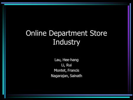 Online Department Store Industry Lau, Hee-hang Li, Rui Montet, Francis Nagarajan, Sainath.