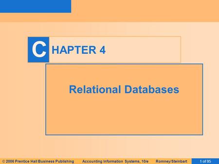 © 2006 Prentice Hall Business Publishing Accounting Information Systems, 10/e Romney/Steinbart1 of 95 C HAPTER 4 Relational Databases.