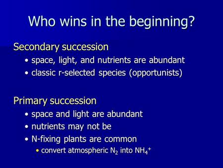 Who wins in the beginning? Secondary succession space, light, and nutrients are abundantspace, light, and nutrients are abundant classic r-selected species.