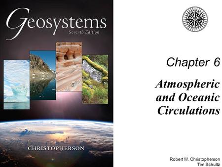 Robert W. Christopherson Tim Schultz Chapter 6 Atmospheric and Oceanic Circulations.