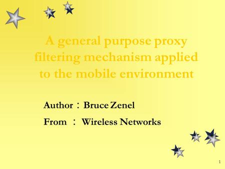 1 A general purpose proxy filtering mechanism applied to the mobile environment Author ： Bruce Zenel From ： Wireless Networks.