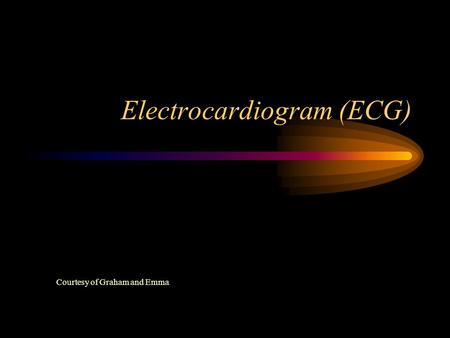 Electrocardiogram (ECG) Courtesy of Graham and Emma.
