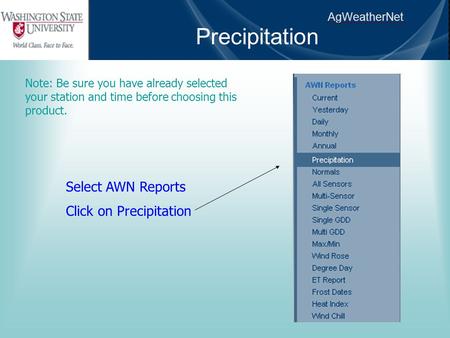 AgWeatherNet Precipitation Note: Be sure you have already selected your station and time before choosing this product. Select AWN Reports Click on Precipitation.