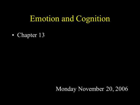 Emotion and Cognition Chapter 13 Monday November 20, 2006.