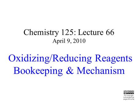 Chemistry 125: Lecture 66 April 9, 2010 Oxidizing/Reducing Reagents Bookeeping & Mechanism This For copyright notice see final page of this file.