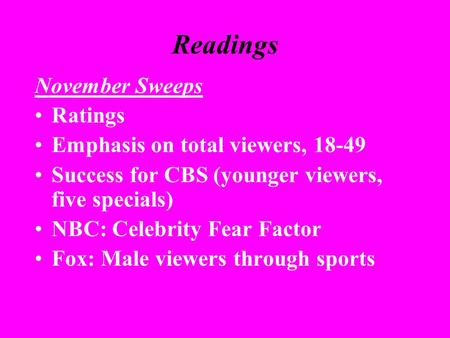 Readings November Sweeps Ratings Emphasis on total viewers, 18-49 Success for CBS (younger viewers, five specials) NBC: Celebrity Fear Factor Fox: Male.