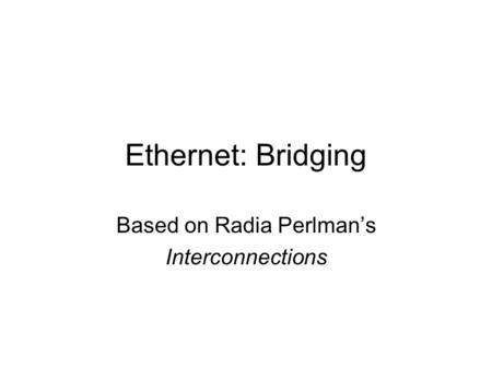Ethernet: Bridging Based on Radia Perlman’s Interconnections.