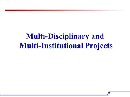 Multi-Disciplinary and Multi-Institutional Projects.