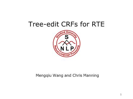 1 Tree-edit CRFs for RTE Mengqiu Wang and Chris Manning.