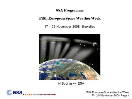 Fifth European Space Weather Week 17 th - 21 st November 2008, Page 1 SSA Programme Fifth European Space Weather Week 17 – 21 November 2008, Bruxelles.