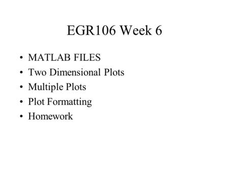 EGR106 Week 6 MATLAB FILES Two Dimensional Plots Multiple Plots