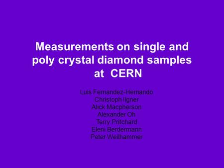 Measurements on single and poly crystal diamond samples at CERN Luis Fernandez-Hernando Christoph Ilgner Alick Macpherson Alexander Oh Terry Pritchard.