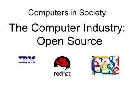 Computers in Society The Computer Industry: Open Source.