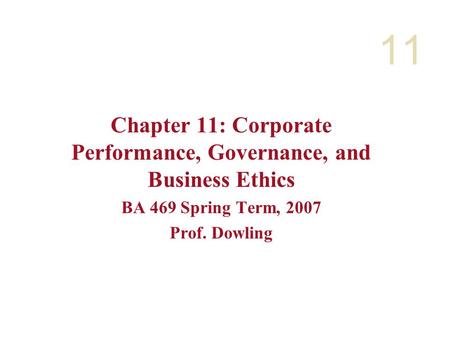 11 Chapter 11: Corporate Performance, Governance, and Business Ethics BA 469 Spring Term, 2007 Prof. Dowling.