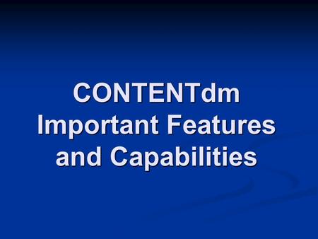 CONTENTdm Important Features and Capabilities. CONTENTdm provides an “out of the box” solution to a complex web programming challenge. With minimal customization,