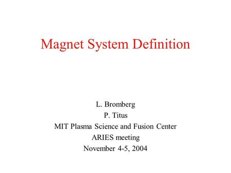 Magnet System Definition L. Bromberg P. Titus MIT Plasma Science and Fusion Center ARIES meeting November 4-5, 2004.
