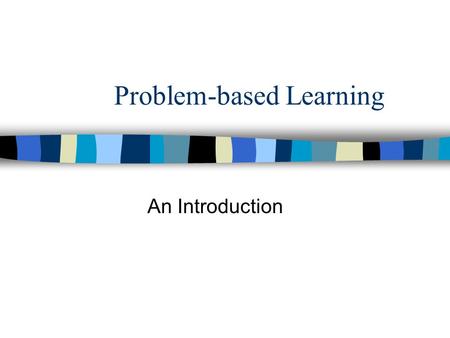 Problem-based Learning An Introduction. What is PBL? –“the most significant innovation in education for the professions in many years” –now very common.
