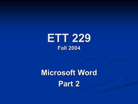 ETT 229 Fall 2004 Microsoft Word Part 2. Agenda 10:00-10:05 – Quiz 2 10:00-10:05 – Quiz 2 10:05-10:15 – Syllabus restructure & questions about assignment.