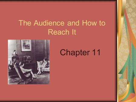 The Audience and How to Reach It Chapter 11. Chapter Objectives: Understand how the mass media— newspapers, magazines, radio, television and online services—operate.