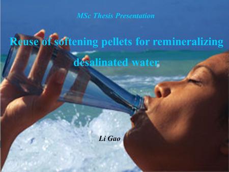 1 Reuse of softening pellets for remineralizing desalinated water Li Gao MSc Thesis Presentation.