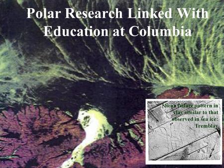 Polar Research Linked With Education at Columbia Shear failure pattern in clay similar to that observed in sea ice: Tremblay.