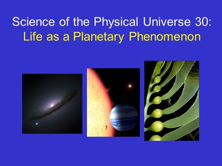Science of the Physical Universe 30: Life as a Planetary Phenomenon.