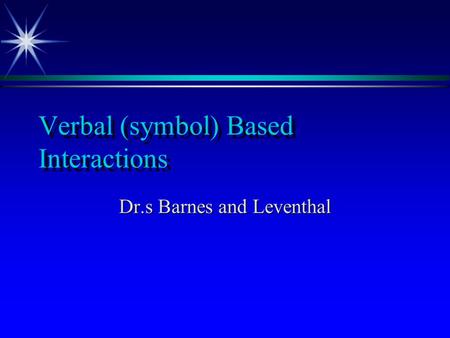 Verbal (symbol) Based Interactions Dr.s Barnes and Leventhal.