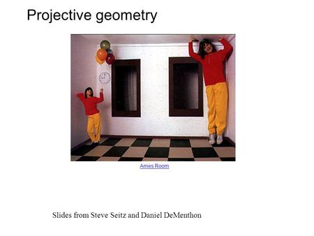 Projective geometry Slides from Steve Seitz and Daniel DeMenthon