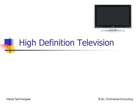 B.Sc. Multimedia ComputingMedia Technologies High Definition Television.