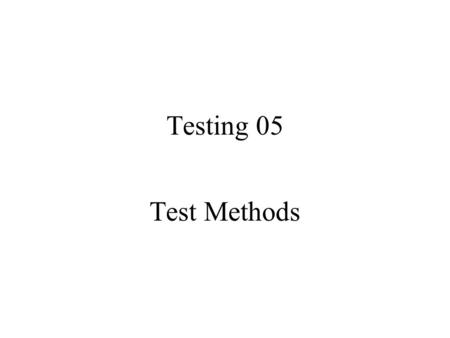 Testing 05 Test Methods. Considerations in Test Methods Like traits tested, test methods also affect test performance. Test methods: features of the test.