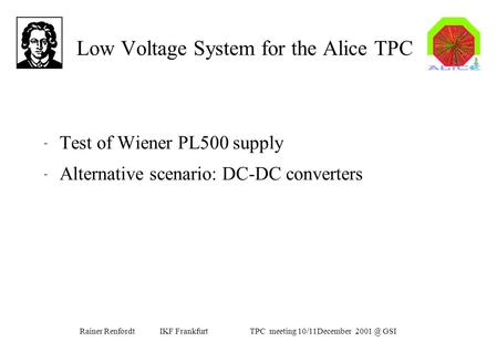 Rainer Renfordt IKF Frankfurt TPC meeting 10/11December GSI Low Voltage System for the Alice TPC  Test of Wiener PL500 supply  Alternative scenario: