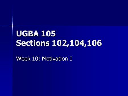 UGBA 105 Sections 102,104,106 Week 10: Motivation I.