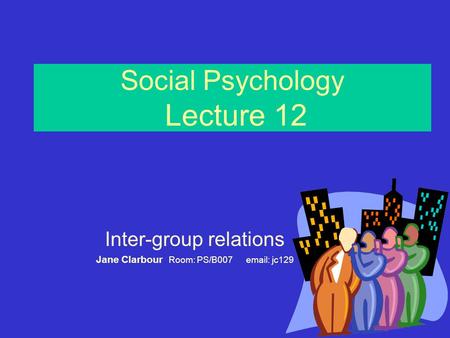 Social Psychology Lecture 12 Inter-group relations Jane Clarbour Room: PS/B007 email: jc129.